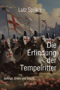 bokomslag Die Erfindung der Tempelritter: Gefolge, Orden und Schutz