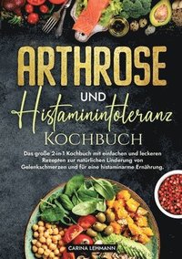 bokomslag Arthrose und Histaminintoleranz Kochbuch: Das große 2-in-1 Kochbuch mit einfachen und leckeren Rezepten zur natürlichen Linderung von Gelenkschmerzen