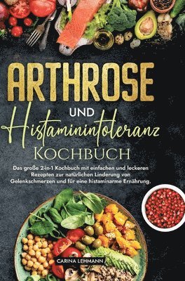 bokomslag Arthrose und Histaminintoleranz Kochbuch: Das große 2-in-1 Kochbuch mit einfachen und leckeren Rezepten zur natürlichen Linderung von Gelenkschmerzen