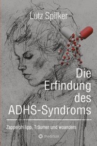 bokomslag Die Erfindung des ADHS-Syndroms: Zappelphilipp, Träumer und woanders