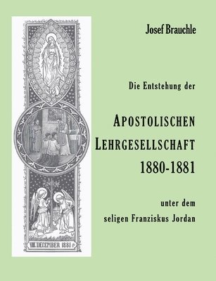 Josef Brauchle - Die Entstehung der Apostolische Lehrgesellschaft 1880-1881 unter dem seligen Franziskus Jordan: Über die Ursprünge der Ordensgesellschaft der Salvator, Häftad