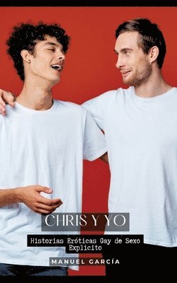 Chris y Yo: Historias Eróticas Gay de Sexo Explicito 1