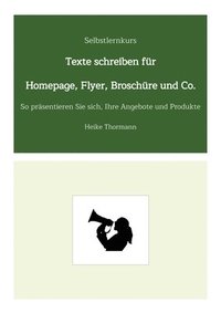 bokomslag Selbstlernkurs: Texte schreiben für Homepage, Flyer, Broschüre und Co.: So präsentieren Sie sich, Ihre Angebote und Produkte