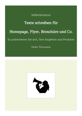 Selbstlernkurs: Texte schreiben für Homepage, Flyer, Broschüre und Co.: So präsentieren Sie sich, Ihre Angebote und Produkte 1