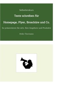 bokomslag Selbstlernkurs: Texte schreiben für Homepage, Flyer, Broschüre und Co.: So präsentieren Sie sich, Ihre Angebote und Produkte