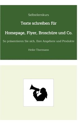 Selbstlernkurs: Texte schreiben für Homepage, Flyer, Broschüre und Co.: So präsentieren Sie sich, Ihre Angebote und Produkte 1