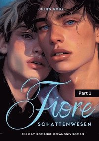bokomslag Fiore - Schattenwesen Part 1: ein Gay Romance Gefängnis Roman mit Spicy-Szenen, LGBTQ, Dark Romance, Boyslove, Straigt to Gay, Gegensätzliche Charak