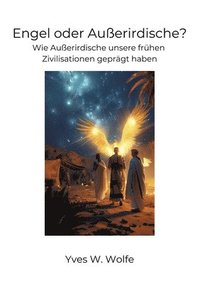 bokomslag Engel oder Außerirdische?: Wie Außerirdische unsere frühen Zivilisationen geprägt haben
