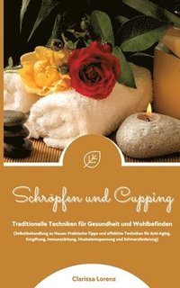 bokomslag Schröpfen und Cupping: Traditionelle Techniken für Gesundheit und Wohlbefinden (Praktische Tipps & effektive Techniken für Anti-Aging, Entgiftung, Immunstärkung, Muskelentspannung & Schmerzlinderung)