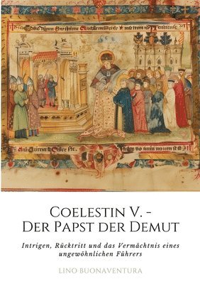 Coelestin V. - Der Papst der Demut: Intrigen, Rücktritt und das Vermächtnis eines ungewöhnlichen Führers 1