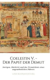 bokomslag Coelestin V. - Der Papst der Demut: Intrigen, Rücktritt und das Vermächtnis eines ungewöhnlichen Führers