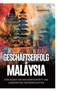 bokomslag Geschäftserfolg in Malaysia: Strategien für den Markteintritt und langfristige Partnerschaften