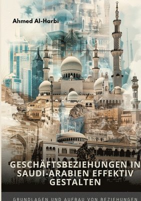 bokomslag Geschäftsbeziehungen in Saudi-Arabien effektiv gestalten: Grundlagen und Aufbau von Beziehungen