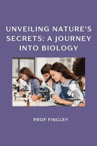 bokomslag Unveiling Nature's Secrets: A Journey into Biology