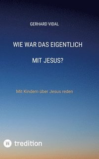 bokomslag Wie war das eigentlich mit Jesus?: Mit Kindern über Jesus reden