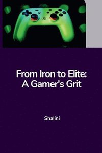 bokomslag From Iron to Elite: A Gamer's Grit