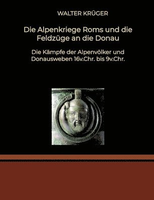 bokomslag Die Alpenkriege Roms und die Feldzüge an die Donau: Die Kämpfe der Alpenvölker und Donausweben 16v.Chr. bis 9v.Chr.