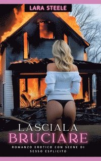 bokomslag Lasciala Bruciare: Romanzo Erotico con Scene di Sesso Esplicito