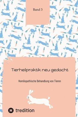 bokomslag Tierheilpraktik neu gedacht: Homöopathische Behandlung von Tieren Band 3