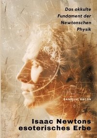 bokomslag Isaac Newtons esoterisches Erbe: Das okkulte Fundament der Newtonschen Physik
