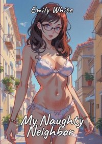 bokomslag My Naughty Neighbor: Sexy Erotic Stories for Adults Illustrated with Hentai Pictures