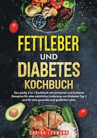 bokomslag Fettleber und Diabetes Kochbuch: Das große 2-in-1 Kochbuch mit einfachen und leckeren Rezepten für eine natürliche Linderung von Diabetes Typ 2 und fü