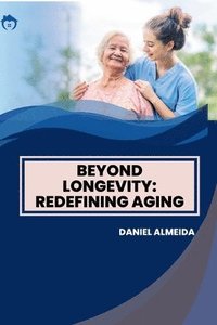 bokomslag Beyond Longevity: Redefining Aging