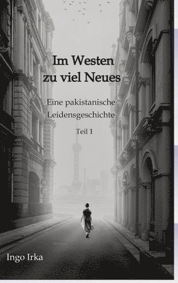 bokomslag Im Westen zu viel Neues: Eine pakistanische Leidensgeschichte