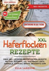 bokomslag XXL Haferflocken Rezepte: Über 180+ leckere Haferflocken Rezepte mit viel Auswahl u.a. Overnight Oats, Granola, Cookies, Brote, Desserts uvm.