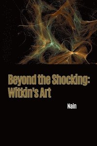 bokomslag Beyond the Shocking: Witkin's Art