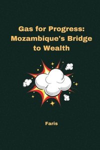 bokomslag Gas for Progress: Mozambique's Bridge to Wealth