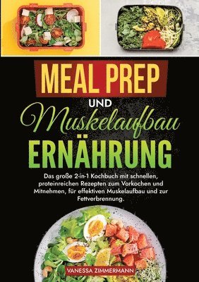 bokomslag Meal Prep und Muskelaufbau Ernährung: Das große 2-in-1 Kochbuch mit schnellen, proteinreichen Rezepten zum Vorkochen und Mitnehmen, für effektiven Mus