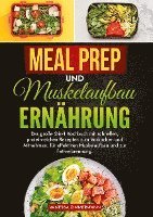 bokomslag Meal Prep und Muskelaufbau Ernährung: Das große 2-in-1 Kochbuch mit schnellen, proteinreichen Rezepten zum Vorkochen und Mitnehmen, für effektiven Mus