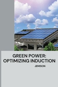 bokomslag Green Power: Optimizing Induction