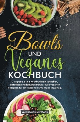 Bowls und Veganes Kochbuch: Das große 2-in-1 Kochbuch mit schnellen, einfachen und leckeren Bowls sowie veganen Rezepten für eine gesunde Ernährun 1