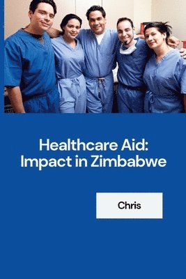Chris - Healthcare Aid: Impact in Zimbabwe, Häftad