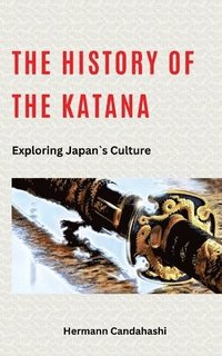 bokomslag The History of the Katana: Exploring Japan's Culture
