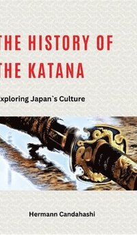 bokomslag The history of Katana: Exploring Japan's Culture
