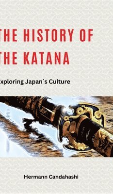 bokomslag The history of Katana: Exploring Japan's Culture