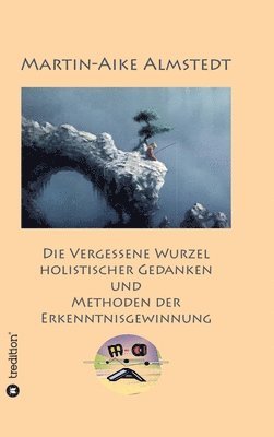 bokomslag Die vergessene Wurzel Holistischer Gedanken: und Methoden der Erkenntnisgewinnung