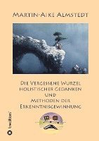 Die vergessene Wurzel Holistischer Gedanken: und Methoden der Erkenntnisgewinnung 1