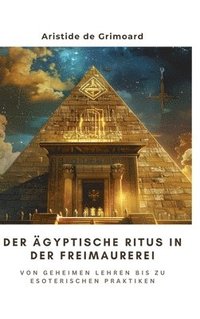 bokomslag Der ägyptische Ritus in der Freimaurerei: Von geheimen Lehren bis zu esoterischen Praktiken