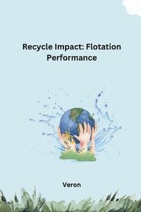 bokomslag Recycle Impact: Flotation Performance