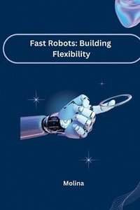 bokomslag Fast Robots: Building Flexibility