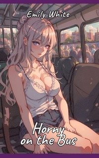 bokomslag Horny on the Bus: Sexy Erotic Stories for Adults Illustrated with Hentai Pictures