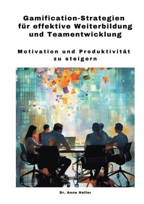 Gamification-Strategien für effektive Weiterbildung und Teamentwicklung: Motivation und Produktivität zu steigern