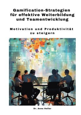 Gamification-Strategien für effektive Weiterbildung und Teamentwicklung: Motivation und Produktivität zu steigern 1