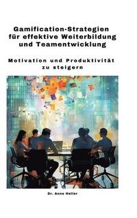 bokomslag Gamification-Strategien für effektive Weiterbildung und Teamentwicklung: Motivation und Produktivität zu steigern