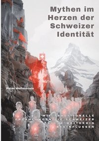 bokomslag Mythen im Herzen der Schweizer Identität: Wie traditionelle Erzählungen die Schweizer Psyche weiterhin beeinflussen