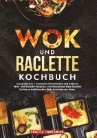 bokomslag Wok und Raclette Kochbuch: Das große 2-in-1 Kochbuch mit einfachen und leckeren Wok- und Raclette-Rezepten. Von klassischem Käse-Raclette bis hin zu t